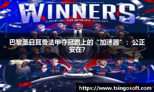 巴黎圣日耳曼法甲夺冠路上的“加速器”：公正安在？